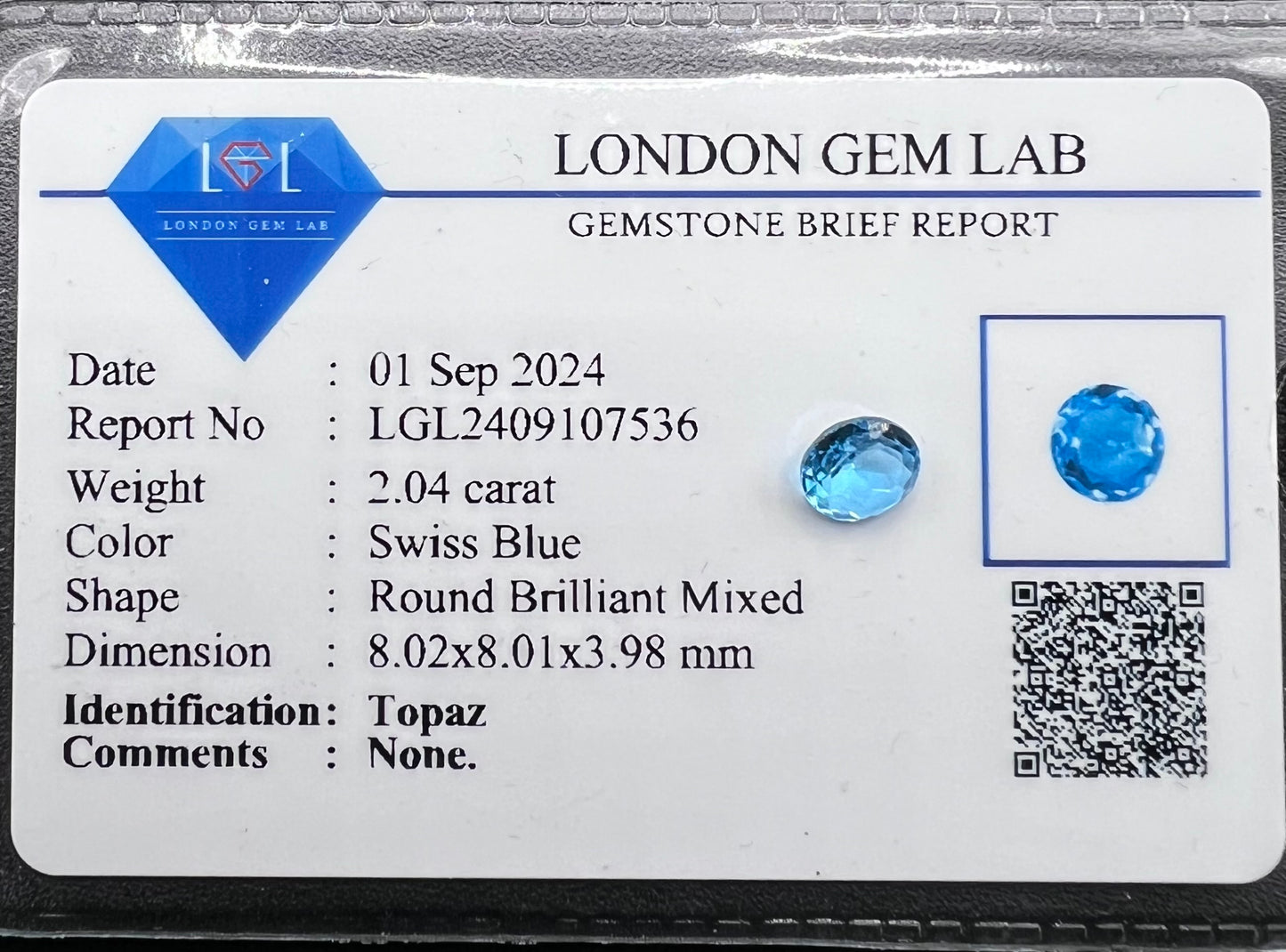 Natural Topaz | 2.04 ct | Swiss Blue Colour | Round Brilliant Mixed | 
Dimension : 8.02x8.01x3.98 mm | GIA Lab Report Provided